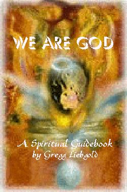 We Are God: A Spiritual Guidebook by Gregg Liebgold